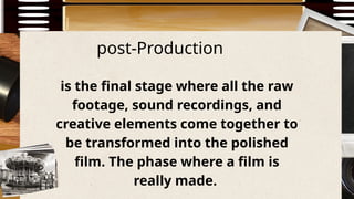 post-Production
is the final stage where all the raw
footage, sound recordings, and
creative elements come together to
be transformed into the polished
film. The phase where a film is
really made.
 