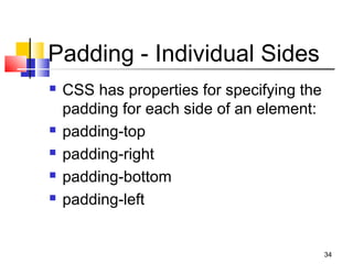 Padding - Individual Sides
 CSS has properties for specifying the
padding for each side of an element:
 padding-top
 padding-right
 padding-bottom
 padding-left
34
 