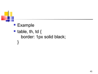  Example
 table, th, td {
   border: 1px solid black;
}
43
 