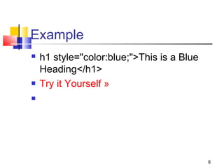 Example
 h1 style="color:blue;">This is a Blue
Heading</h1>
 Try it Yourself »

8
 