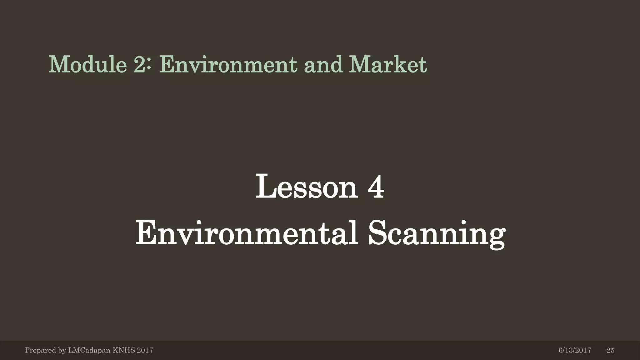 Module 2: Environment and Market
Lesson 4
Environmental Scanning
6/13/2017Prepared by LMCadapan KNHS 2017 25
 