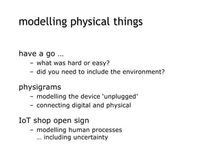 modelling physical things
have a go …
– what was hard or easy?
– did you need to include the environment?
physigrams
– mod...