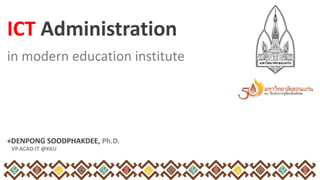 in modern education institute
+DENPONG SOODPHAKDEE, Ph.D.
VP.ACAD.IT @KKU
ICT Administration
 