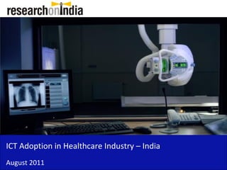 ICT Adoption in Healthcare Industry – India
August 2011
 