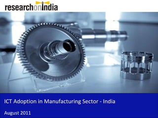 ICT Adoption in Manufacturing Sector - India
August 2011
 