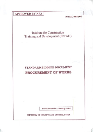L
APPROVED BY NPA
ICTAD/SBD/01
Institute for Construction
Training and Development (ICTAD)
STANDARD BIDDING DOCUMENT
PROCUREMENT OF WORKS
Second Edition - January 2007
MINISTRY OF HOUSING AND CONSTRUCTION
K
 