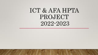 ICT & AFA HPTA
PROJECT
2022-2023
 