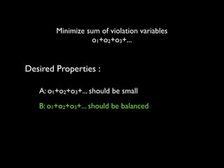 Minimize sum of violation variables	

o1+o2+o3+...

Desired Properties :
A: o1+o2+o3+... should be small
B: o1+o2+o3+... should be balanced

 