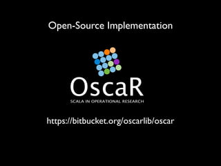 Open-Source Implementation

OscaR

SCALA IN OPERATIONAL RESEARCH

https://bitbucket.org/oscarlib/oscar

 