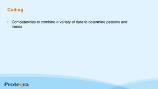 Coding
• Competencies to combine a variety of data to determine patterns and
trends
 
