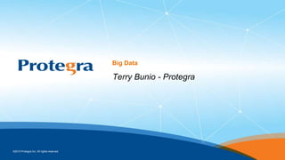 ©2015 Protegra Inc. All rights reserved.
Big Data
Terry Bunio - Protegra
 