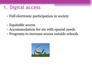1. Digital access Full electronic participation in society Equitable access Accommodation for sts with special needs Programs to increase access outside schools 