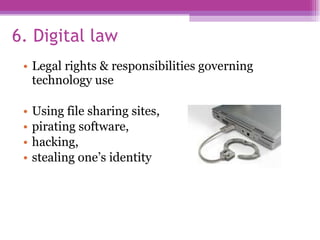 6. Digital law <ul><li>Legal rights & responsibilities governing technology use </li></ul><ul><li>Using file sharing sites...