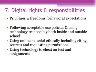 7. Digital rights & responsibilities  <ul><li>Privileges & freedoms, behavioral expectations </li></ul><ul><li>Following a...