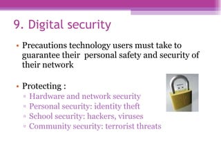 9. Digital security  <ul><li>Precautions technology users must take to guarantee their  personal safety and security of th...