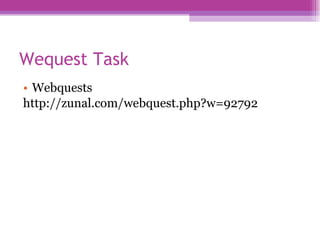Wequest Task  <ul><li>Webquests  </li></ul><ul><li>http://zunal.com/webquest.php?w=92792  </li></ul>