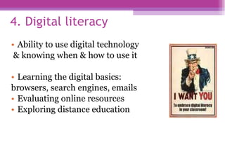 4. Digital literacy <ul><li>Ability to use digital technology </li></ul><ul><li>& knowing when & how to use it </li></ul><...