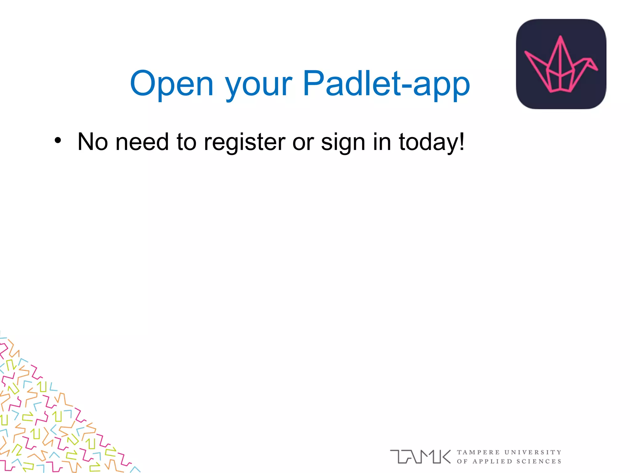 Open your Padlet-app
• No need to register or sign in today!
 