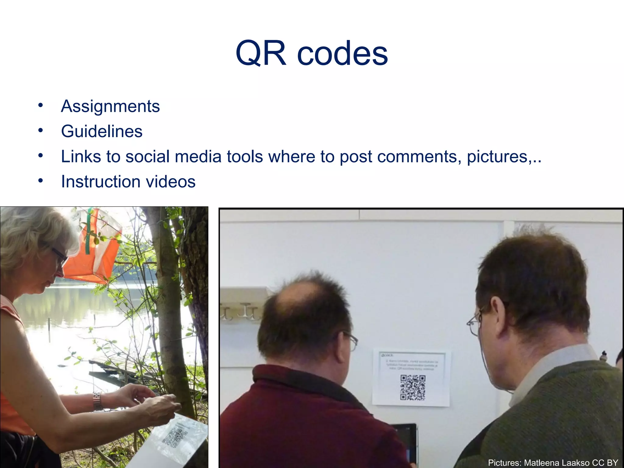 QR codes
• Assignments
• Guidelines
• Links to social media tools where to post comments, pictures,..
• Instruction videos
Pictures: Matleena Laakso CC BY
 