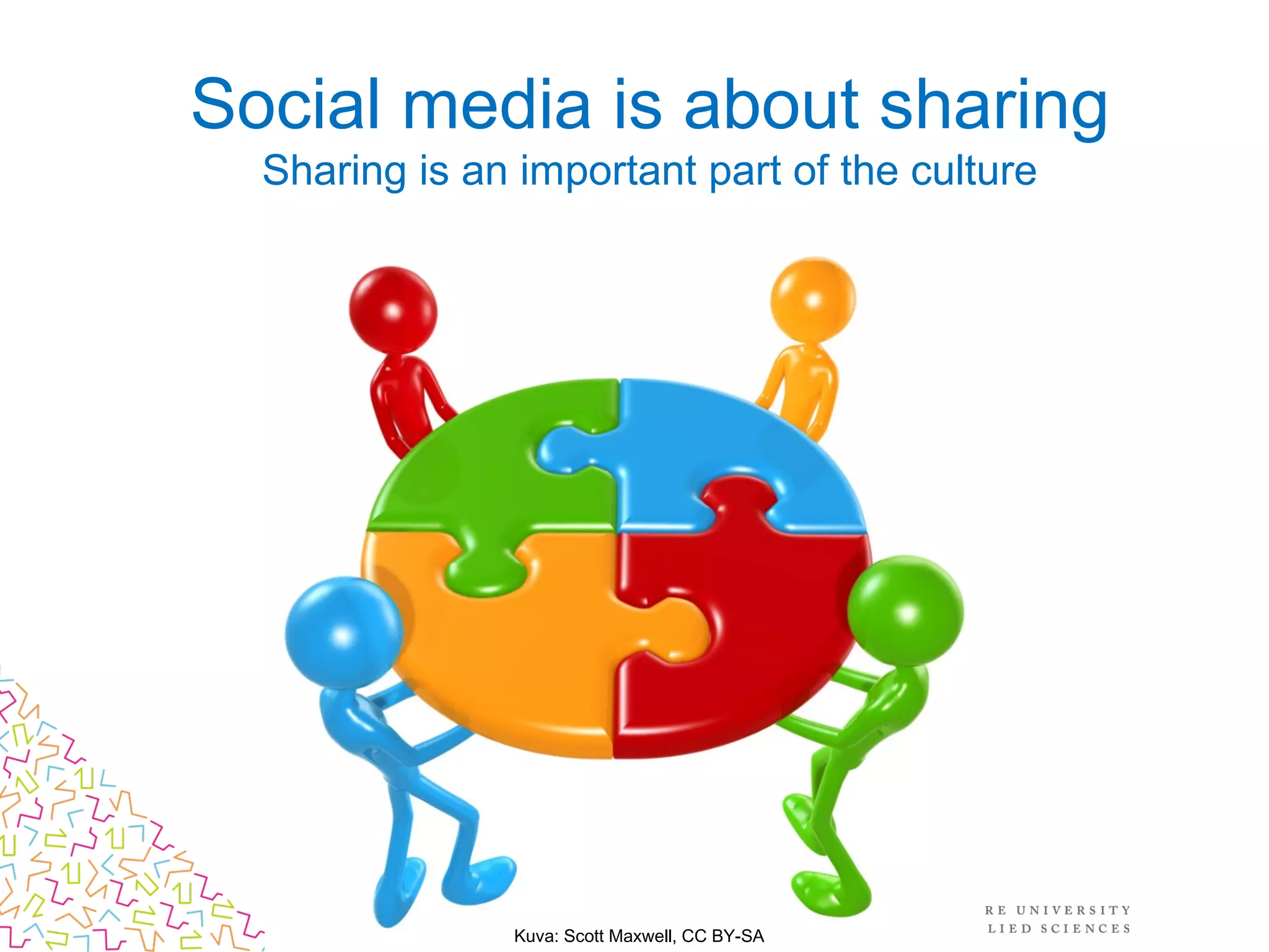 Social media is about sharing
Sharing is an important part of the culture
Kuva: Scott Maxwell, CC BY-SA
 