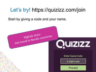 Start by giving a code and your name.
Let’s try! https://quizizz.com/join
Digitals tests:
Hot trend in Nordic countries
 