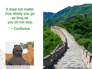 It does not matter
how slowly you go 
as long as
you do not stop.
– Confucius
Picture: Confucius Sculpture from Nanjing,
Kevinsmithnyc, CC BY-SA, Wikimedia.org Picture: MemoryCatcher CC0, pixabay.com
 