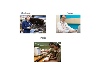 Police
DoctorMechanic
 