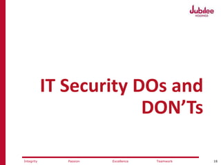 18ExcellencePassion TeamworkIntegrity
IT Security DOs and
DON’Ts
 
