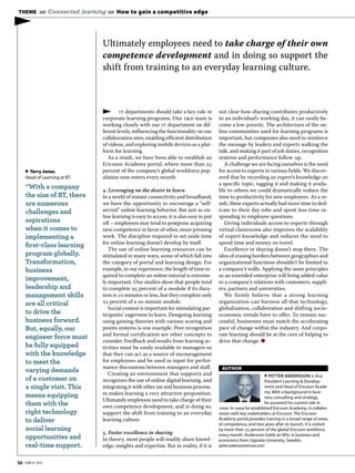 THEME »» Connected learning »» How to gain a competitive edge

▶
                               Ultimately employees need to take charge of their own
                               competence development and in doing so support the
                               shift from training to an everyday learning culture.



                                       it departments should take a key role in          not clear how sharing contributes productively
                               corporate learning programs. Our l&d team is              to an individual’s working day, it can easily be-
                               working closely with our it department on dif-            come a low priority. The architecture of the on-
                               ferent levels, influencing the functionality on our       line communities used for learning programs is
                               collaboration sites, enabling efficient distribution      important, but companies also need to reinforce
                               of videos, and exploring mobile devices as a plat-        the message by leaders and experts walking the
                               form for learning.                                        talk, and making it part of job duties, recognition
                                  As a result, we have been able to establish an         systems and performance follow-up.
                               Ericsson Academy portal, where more than                   A challenge we are facing ourselves is the need
     ▶ Terry Jones,            percent of the company’s global workforce pop-            for access to experts in various fields. We discov-
     Head of Learning at BT:   ulation now enters every month.                           ered that by recording an expert’s knowledge on
                                                                                         a specific topic, tagging it and making it availa-
     “With a company           . Leveraging on the desire to learn                      ble to others we could dramatically reduce the
     the size of BT, there     In a world of instant connectivity and broadband,         time to productivity for new employees. As a re-
     are numerous              we have the opportunity to encourage a “self-             sult, these experts actually had more time to ded-
     challenges and            served” online learning behavior. But just as on-         icate to their day jobs and spent less time re-
                               line learning is easy to access, it is also easy to put   sponding to employee questions.
     aspirations               off – employees may tend to postpone acquiring               Giving individuals access to experts through
     when it comes to          new competence in favor of other, more pressing           virtual classrooms also improves the scalability
     implementing a            work. The discipline required to set aside time           of expert knowledge and reduces the need to
                               for online learning doesn’t develop by itself.            spend time and money on travel.
     ﬁrst-class learning
                                  The use of online learning resources can be               Excellence in sharing doesn’t stop there. The
     program globally.         stimulated in many ways, some of which fall into          idea of erasing borders between geographies and
     Transformation,           the category of portal and learning design. For           organizational functions shouldn’t be limited to
     business                  example, in our experience, the length of time re-        a company’s walls. Applying the same principles
                               quired to complete an online tutorial is extreme-         as an extended enterprise will bring added value
     improvement,              ly important. Our studies show that people tend           to a company’s relations with customers, suppli-
     leadership and            to complete  percent of a module if its dura-           ers, partners and universities.
     management skills         tion is  minutes or less, but they complete only           We firmly believe that a strong learning
     are all critical           percent of a -minute module.                         organization can harness all that technology,
                                  Social context is important for stimulating par-       globalization, collaboration and shifting socio-
     to drive the              ticipants’ eagerness to learn. Designing learning         economic trends have to offer. To remain suc-
     business forward.         using gaming theories with various scoring and            cessful, businesses must match the accelerating
     But, equally, our         points systems is one example. Peer recognition           pace of change within the industry. And corpo-
                               and formal certification are other concepts to            rate learning should be at the core of helping to
     engineer force must
                               consider. Feedback and results from learning ac-          drive that change. ●
     be fully equipped         tivities must be easily available to managers so
     with the knowledge        that they can act as a source of encouragement
     to meet the               for employees and be used as input for perfor-
                               mance discussions between managers and staff.              AUTHOR
     varying demands              Creating an environment that supports and                                             ▶ PETTER ANDERSSON is Vice
     of a customer on          recognizes the use of online digital learning, and                                       President Learning & Develop-
     a single visit. This      integrating it with other hr and business process-                                       ment and Head of Ericsson Acade-
                               es makes learning a very attractive proposition.                                         my. With a background in busi-
     means equipping                                                                                                    ness consulting and strategy,
                               Ultimately employees need to take charge of their
     them with the             own competence development, and in doing so,
                                                                                                                        he assumed his current role in
                                                                                         2006. In 2009 he established Ericsson Academy, in collabo-
     right technology          support the shift from training to an everyday            ration with key stakeholders at Ericsson. The Ericsson
     to deliver                learning culture.                                         Academy portal provides training in a broad range of areas
                                                                                         of competence, and two years after its launch, it is visited
     social learning                                                                     by more than 25 percent of the global Ericsson workforce
                               . Foster excellence in sharing                           every month. Andersson holds an MSc in business and
     opportunities and         In theory, most people will readily share knowl-          economics from Uppsala University, Sweden.
     real-time support.        edge, insights and expertise. But in reality, if it is    (petter.andersson@ericsson.com)


36 • EBR #1 2012
 