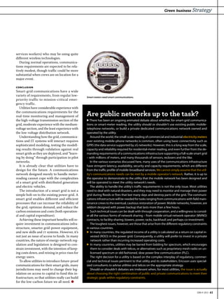 Green business Strategy




services workers) who may be using quite
different wireless technologies.
   During normal operations, communica-
tions requirements are expected to be rela-
tively modest, though traffic could be more
substantial when crews are on location for a
major event.

CONCLUSION
Smart-grid communications have a wide
variety of requirements, from regular low-         Smart meters need smart communications.
priority traffic to mission-critical emer-
gency traffic.
   Utilities have considerable experience with
the communications requirements for the
real-time monitoring and management of             Are public networks up to the task?
the high-voltage transmission section of the       ▶ There has been an ongoing animated debate about whether, for smart-grid communica-
grid, moderate experience with the medium-         tions or smart-meter reading, the utility should or shouldn’t use existing public mobile-
voltage section, and the least experience with     telephone networks, or build a private dedicated communications network owned and
the low-voltage distribution network.              operated by the utility.
   Understanding how the grid, communica-             Around the world, the small-scale reading of commercial and industrial electricity meters
tions and IT systems will interact requires        over existing mobile-phone networks is common, often using basic connectivity such as
sophisticated modeling, testing the modell-        GPRS (the data service supported by 2G networks). However, this is a long way from the scale,
ing results through validation against real        capacity and reliability required for residential-meter reading, and even further from the de-
smart grids as they are deployed, and “learn-      manding requirements of a communications infrastructure supporting a full-scale smart grid
ing by doing” through participation in pilot       – with millions of meters, and many thousands of sensors, reclosers and the like.
networks.                                             In the various scenarios discussed here, many uses of the communications infrastructure
   It is already clear that utilities have to      have stringent latency, availability, security and capacity requirements, which are different
design for the future. A communications            from the traffic profile of mobile-broadband services. We cannot simply assume that the util-
network designed merely to handle meter-           ity’s communications needs can be met by a mobile operator’s network. Rather, it is up to
reading cannot cope with the complexities          the operator to demonstrate to the utility that the mobile network has been designed and
of a smart grid with distributed generation        will be operated to meet the utility network’s needs.
and electric vehicles.                                The ability to handle the utility’s traffic requirements is not the only issue. Most utilities
   The introduction of a smart grid is not a       need to deal with natural disasters, and they may need to monitor and manage their power
simple bolt-on to the existing power grid. A       grid during floods or fires that last many days and destroy parts of the grid. The communi-
smart grid enables different and efficient         cations infrastructure will be needed for tasks ranging from communications with field main-
processes that can increase the reliability of     tenance crews to the eventual, cautious restoration of power. Mobile networks, however, are
the grid, optimize demand, and reduce the          seldom designed with power backup that lasts more than a few hours.
carbon emissions and costs (both operation-           Such technical issues can be dealt with through cooperation, and a willingness to consid-
al and capital expenditure).                       er all the various forms of network sharing – from mobile virtual network operator (MVNO)
   Achieving these important benefits will re-     contracts, to facility-sharing (towers, power, racks, backhaul) and perhaps co-investment.
quire investment in communications infra-             The toughest issues, however, are those that arise from the different regulatory constraints
structure, smarter grid-power equipment,           in various countries.
and new skills and it systems. However, it’s       ▶ In many countries, the regulated income of a utility is calculated as a return on capital in-
not just an issue of access to funds. In many         vested (ROCI) in the power grid. Consequently, a utility will prefer to invest in a private
countries, the nature of energy-network reg-          network rather than incurring increased operating costs.
ulation and legislation is designed to con-        ▶ In many countries, utilities may be barred from bidding for spectrum, which encourages
strain investment, with the intention of keep-        them to consider deals with telcos, or alternatives such as proprietary mesh-radio on un-
ing costs down, and reining in price rises for        licensed spectrum or old-fashioned, slow power line communication (PLC).
energy users.                                         The right decision for a utility is based on the complex interplay of regulatory, commer-
   To allow utilities to introduce future-proof    cial and technical issues pertinent to that utility and its stakeholders. Ericsson uses special-
communications for their smart grids, many         ized consultants to advise utilities and telcos on the appropriate strategy.
jurisdictions may need to change their leg-           Should-or-shouldn’t debates are irrelevant when, for most utilities, the issue is actually
islation on access to capital to fund this in-     about choosing the right combination of public and private communications to meet their
frastructure, so that utilities really can build   strategic goals within regulatory constraints.
for the low-carbon future we all need. ●


                                                                                                                                            EBR #1 2012 • 41
 