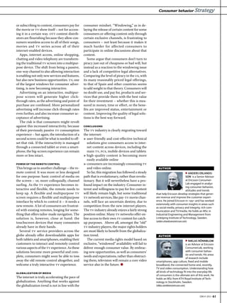 Consumer behavior Strategy


or subscribing to content, consumers pay for      consumer mindset. “Windowing,” as in de-
the movie or tv show itself – not for access-     laying the release of certain content for some
ing it in a certain way. ott content distrib-     consumers or offering content only through
utors are flourishing because they allow con-     certain exclusive channels, is frustrating to
sumers seamless access to all of their songs,     consumers – not least because it makes it
movies and tv series across all of their          much harder for affected consumers to
internet-enabled devices.                         participate in online discussions about that
   Apps, internet access, online shopping,        content.
chatting and video telephony are transform-          Some argue that consumers don’t turn to
ing the traditional tv screen into a multipur-    piracy just out of cheapness or bad will, but
pose device. The shift from being a passive,      instead as a reaction to the windowing issue
one-way channel to also allowing interaction      and a lack of competitive legal alternatives.
is enabling not only new services and features,   Comparing the level of piracy in the us, with
but also new business opportunities. tv, one      its many reasonably priced legal offerings,
of the largest windows for consumer adver-        to that of Spain and other countries seems
tising, is now becoming interactive.              to add weight to that theory. Consumers will
   Advertising on an interactive, multipur-       no doubt use, and pay for, products and ser-
pose screen will generate higher click-           vices that provide them with the best value
through rates, as the advertising and point of    for their investment – whether this is mea-
purchase are combined. More personalized          sured in money, time or effort, or the bene-
advertising will increase click-through rates     fits are improved status, entertainment or
even further, and also increase consumer ac-      content. Improving the quality of legal solu-
ceptance of advertising.                          tions is the best way forward.
   The risk is that consumers might revolt
against this increased interactivity, because     CONCLUSIONS
of their previously passive tv consumption        The tv industry is clearly migrating toward
experience – but again, the introduction of a     the internet:
second screen could be what is needed to off-     3 user-friendly and cost-effective technical
set that risk. If the interactivity is managed       solutions give consumers access to inter-
through a connected tablet or even a smart-          net content across devices, including the
phone, the big-screen experience can remain          main tv, pcs, mobile devices and tablets
more or less intact.                              3 high-quality content is becoming more
                                                     easily available online
POWER OF THE REMOTE CONTROL                       3 consumers are increasingly consuming tv
This brings us to another challenge – the re-        and video online.                                AUTHOR
mote control. It was more or less designed           So far, this migration has followed a steady                               ▶ ANDERS ERLANDS-
for one purpose: basic control of media on        path that is evolutionary, rather than revolu-                                   SON is a Senior Advisor
the screen – or, more colloquially, channel       tionary. But it will nevertheless have a pro-                                    at Ericsson Consumer-
surfing. As the tv experience becomes in-         found impact on the industry. Consumer in-                                       Lab engaged in analyz-
                                                                                                                                   ing consumer behavior,
teractive and flexible, the remote needs to       terest and willingness to pay for live content                                   attitudes and trends
keep up. A flexible and multipurpose tv           will likely remain high, but some traditional     that help Ericsson develop strategies that gener-
screen requires a flexible and multipurpose       tv network services, like pay-tv movie chan-      ate revenue and improve the customer experi-
interface by which to control it – it needs a     nels, will face an uncertain destiny, due to      ence. He joined Ericsson in 1991 and has worked
                                                                                                    extensively with consumer insights in areas such
new remote. A lot of consumers are frustrat-      competition from the new internet players.        as social media, privacy and integrity, rich com-
ed with existing remotes, longing for some-       The tv industry already enjoys a fairly strong    munication and TV/media. He holds an MSc in
thing that offers tailor-made navigation. The     position online. Many tv networks offer on-       Industrial Engineering and Management from
solution is, however, close at hand: the          line access to their own tv content for catch-    Linköping Institute of Technology, Sweden.
touchscreen devices that many consumers           up purposes. Above all, amongst the “old”         (anders.erlandsson@ericsson.com)
already have in their hands.                      tv industry players, the major rights holders
   Several tv service providers across the        are most likely to benefit from the globaliza-
globe already offer downloadable apps for         tion trend.                                         AUTHOR
both tablets and smartphones, enabling their         The current media rights model based on                                       ▶ NIKLAS RÖNNBLOM
customers to interact and remotely control        exclusive, “windowed” availability will fail to                                  is an Advisor at Ericsson
various aspects of the tv experience. As these    deliver enough consumer value. By embrac-                                        ConsumerLab, working
solutions become more powerful and com-           ing new opportunities, as well as consumers’                                     with consumer behav-
                                                                                                                                   ior and trends. His areas
plete, consumers might soon be able to toss       needs and expectations, rather than obstruct-                                    of research include
away the old remote control altogether, and       ing them, television will remain a core video     smartphones, app culture, fixed and mobile
welcome a truly interactive tv experience.        service also in the future. ●                     broadband, the connected home and, recently,
                                                                                                    TV and video consumption. Understanding how
GLOBALIZATION OF MEDIA
                                                                                                    all kinds of technology fit into the everyday life
                                                                                                    of consumers is the ultimate aim of this work. He
The internet is truly accelerating the pace of                                                      holds an MSc from KTH Royal Institute of Tech-
globalization. Anything that works against                                                          nology in Stockholm, Sweden.
the globalization trend is not in line with the                                                     (niklas.ronnblom@ericsson.com)


                                                                                                                                              EBR #1 2012 • 61
 