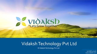 VidakshTechnology Pvt Ltd
“Lets GrowTogether”
corporate@vidaksh.com
+91 6386 472460
www.vidaksh.com
©VidakshTechnology Pvt Ltd
 