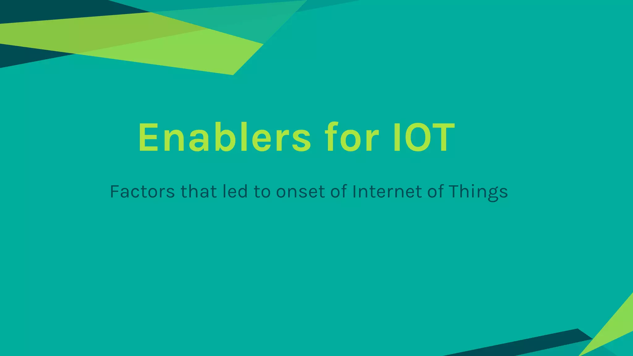 Enablers for IOT
Factors that led to onset of Internet of Things
 