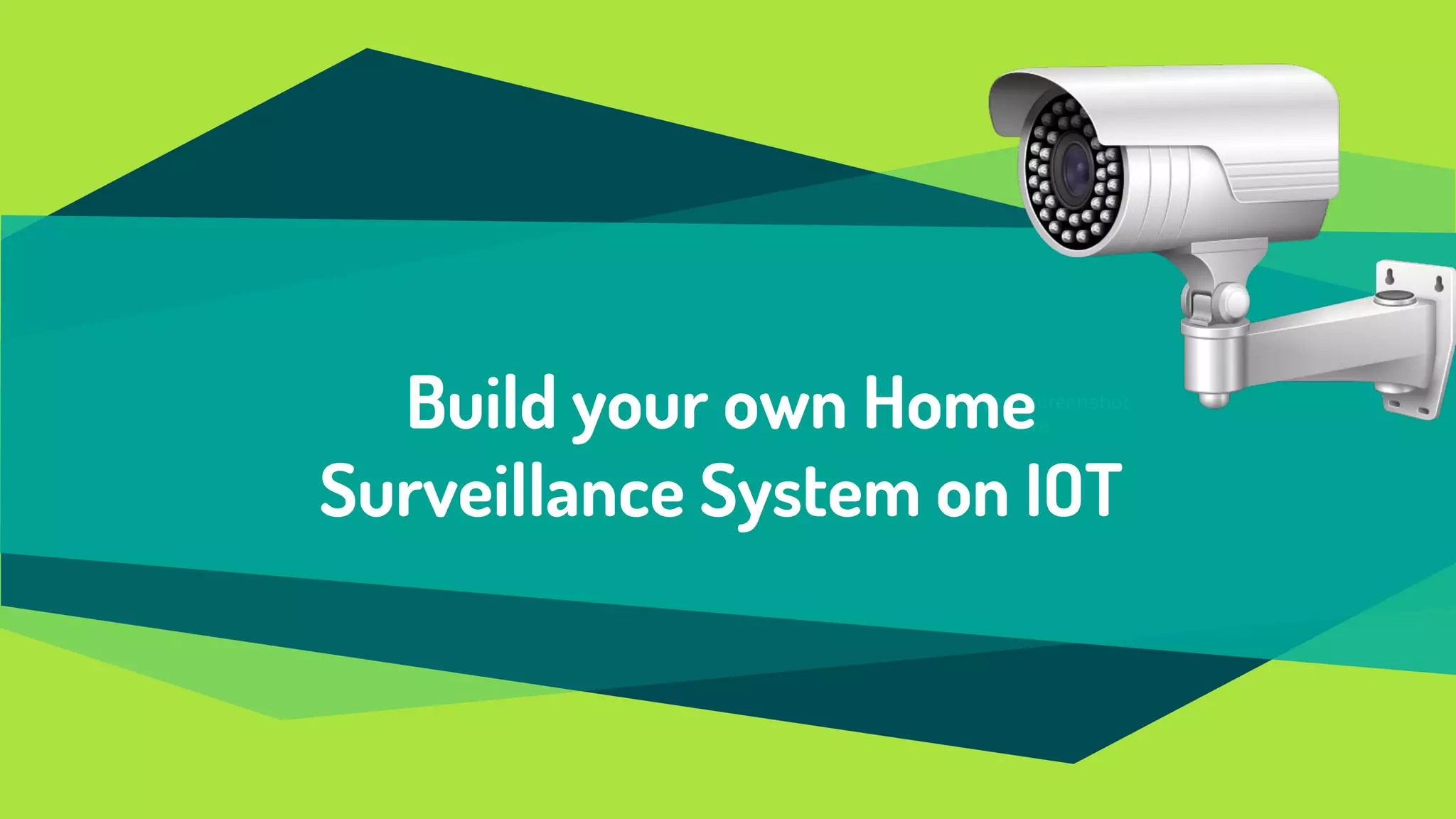 Place your screenshot
hereBuild your own Home
Surveillance System on IOT
 