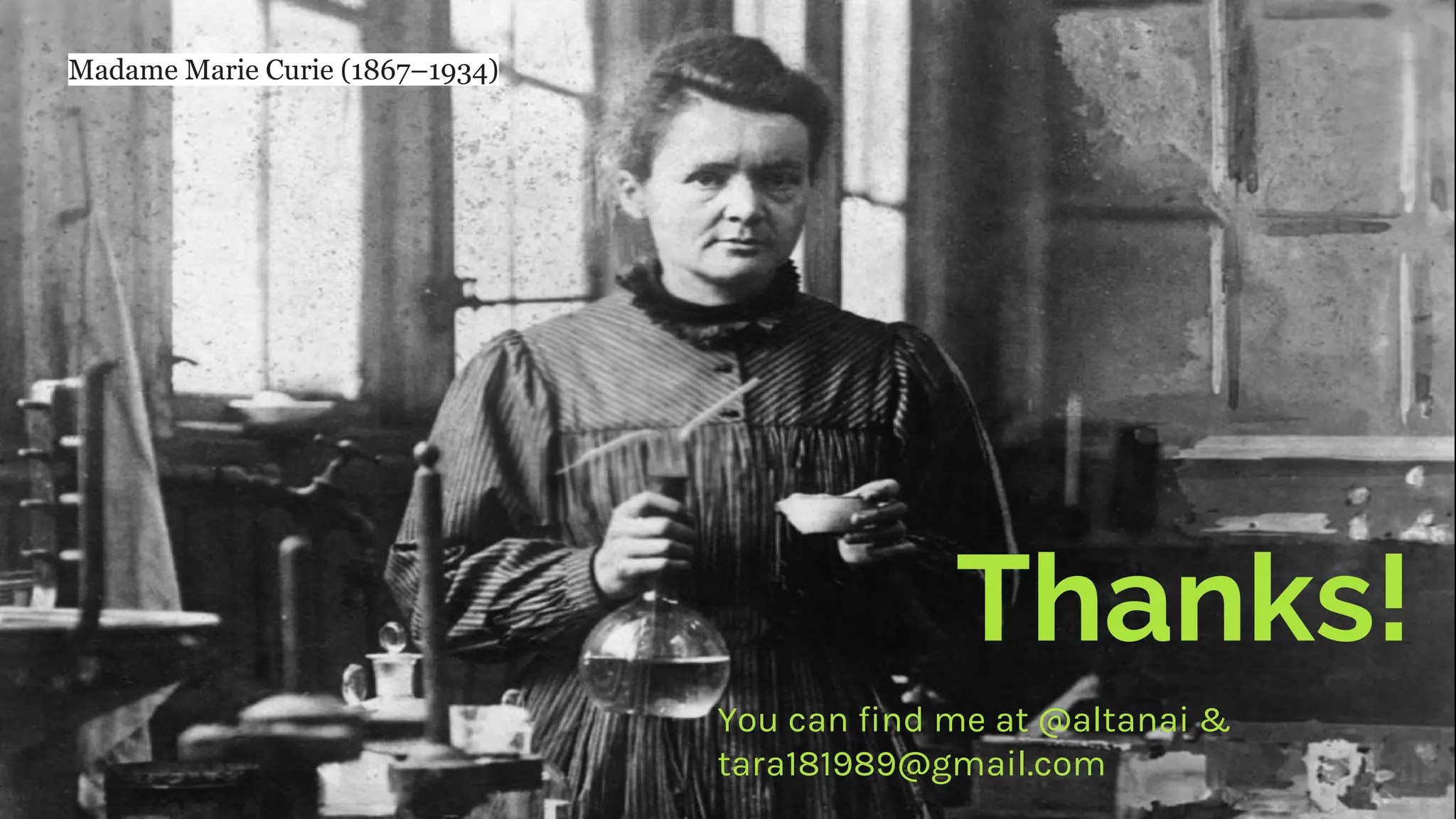 Thanks!
Madame Marie Curie (1867–1934)
You can find me at @altanai &
tara181989@gmail.com
 