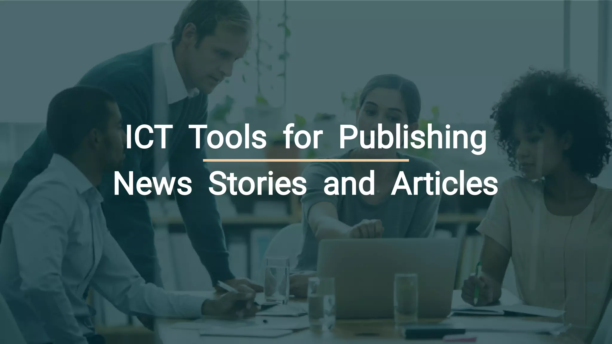 ICT Tools for Publishing
News Stories and Articles
 