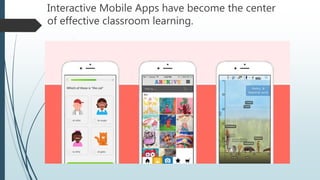 Interactive Mobile Apps have become the center
of effective classroom learning.
 