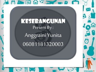 KESEBANGUNAN
Present By :
AnggrainiYunita
06081181320003
 