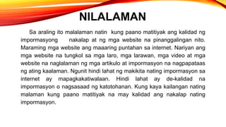 NILALAMAN
Sa araling ito malalaman natin kung paano matitiyak ang kalidad ng
impormasyong nakalap at ng mga website na pin...