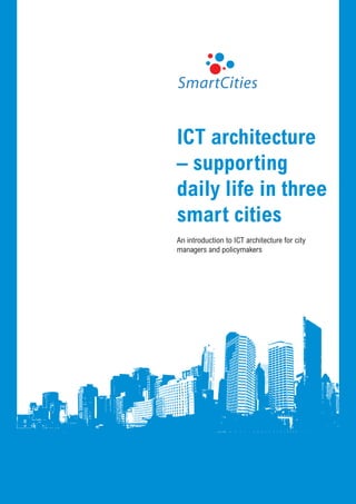 ICT architecture
– supporting
daily life in three
smart cities
An introduction to ICT architecture for city
managers and policymakers




                    ICT-architecture: supporting daily life in three smart cities   1
 