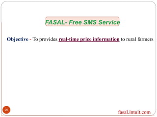 FASAL- Free SMS Service
Objective - To provides real-time price information to rural farmers
fasal.intuit.com
26
 