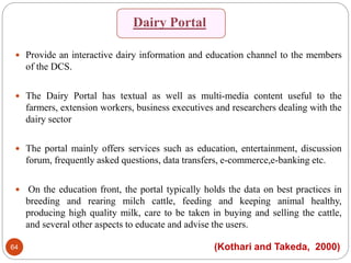 64
 Provide an interactive dairy information and education channel to the members
of the DCS.
 The Dairy Portal has text...