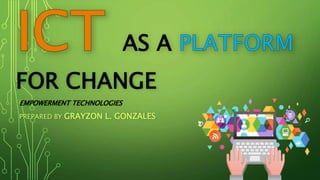 AS A
FOR CHANGE
EMPOWERMENT TECHNOLOGIES
PREPARED BY GRAYZON L. GONZALES
 