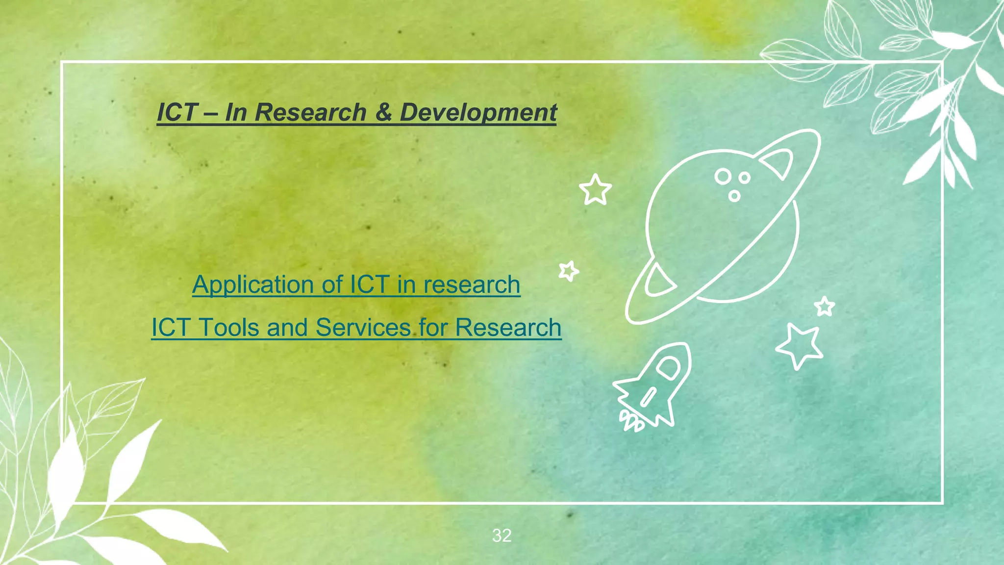 ICT – In Research & Development
Application of ICT in research
ICT Tools and Services for Research
32
 
