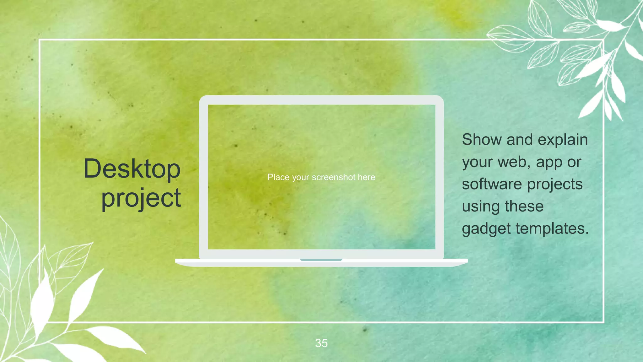 Place your screenshot here
35
Desktop
project
Show and explain
your web, app or
software projects
using these
gadget templates.
 