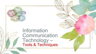 Information
Communication
Technology –
Tools & Techniques
 