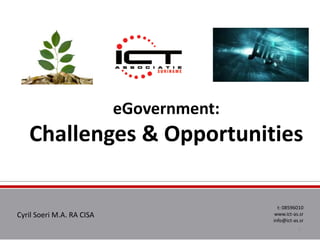 eGovernment:
   Challenges & Opportunities

                                            t: 08596010
Cyril Soeri M.A. RA CISA                   www.ict-as.sr
                                          info@ict-as.sr
                                                     1
 