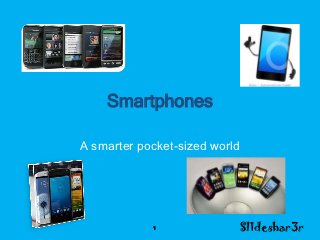 Smartphones

A smarter pocket-sized world




            1              Sl1deshar3r
 