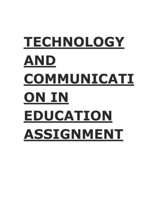TECHNOLOGY
AND
COMMUNICATI
ON IN
EDUCATION
ASSIGNMENT
 