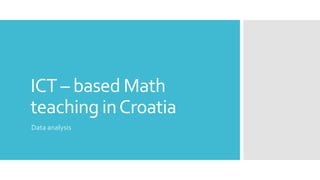 ICT – based Math
teaching inCroatia
Data analysis
 